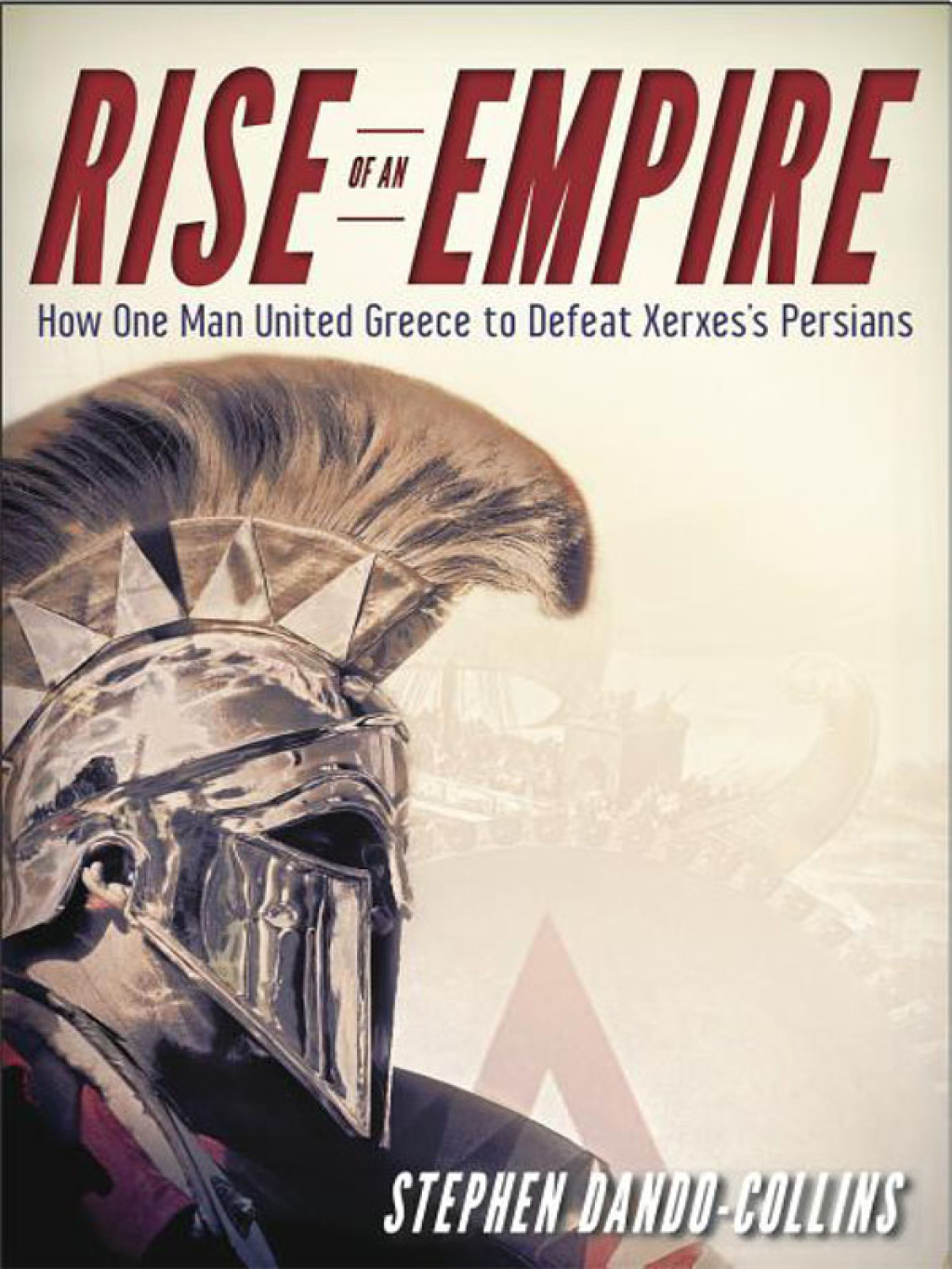Rise of an Empire How One Man United Greece to Defeat Xerxes’s Persians 1st Edition