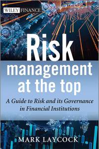Cover image: Risk Management At The Top: A Guide to Risk and its Governance in Financial Institutions 1st edition 9781118497425