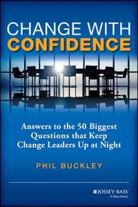 Cover image: Change with Confidence: Answers to the 50 Biggest Questions that Keep Change Leaders Up at Night 1st edition 9781118556559