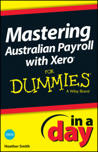 صورة الغلاف: Mastering Australian Payroll with Xero In A Day For Dummies 1st edition 9781118572474