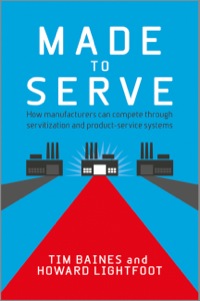 Cover image: Made to Serve: How manufacturers can compete through servitization and product service systems 1st edition 9781118585313