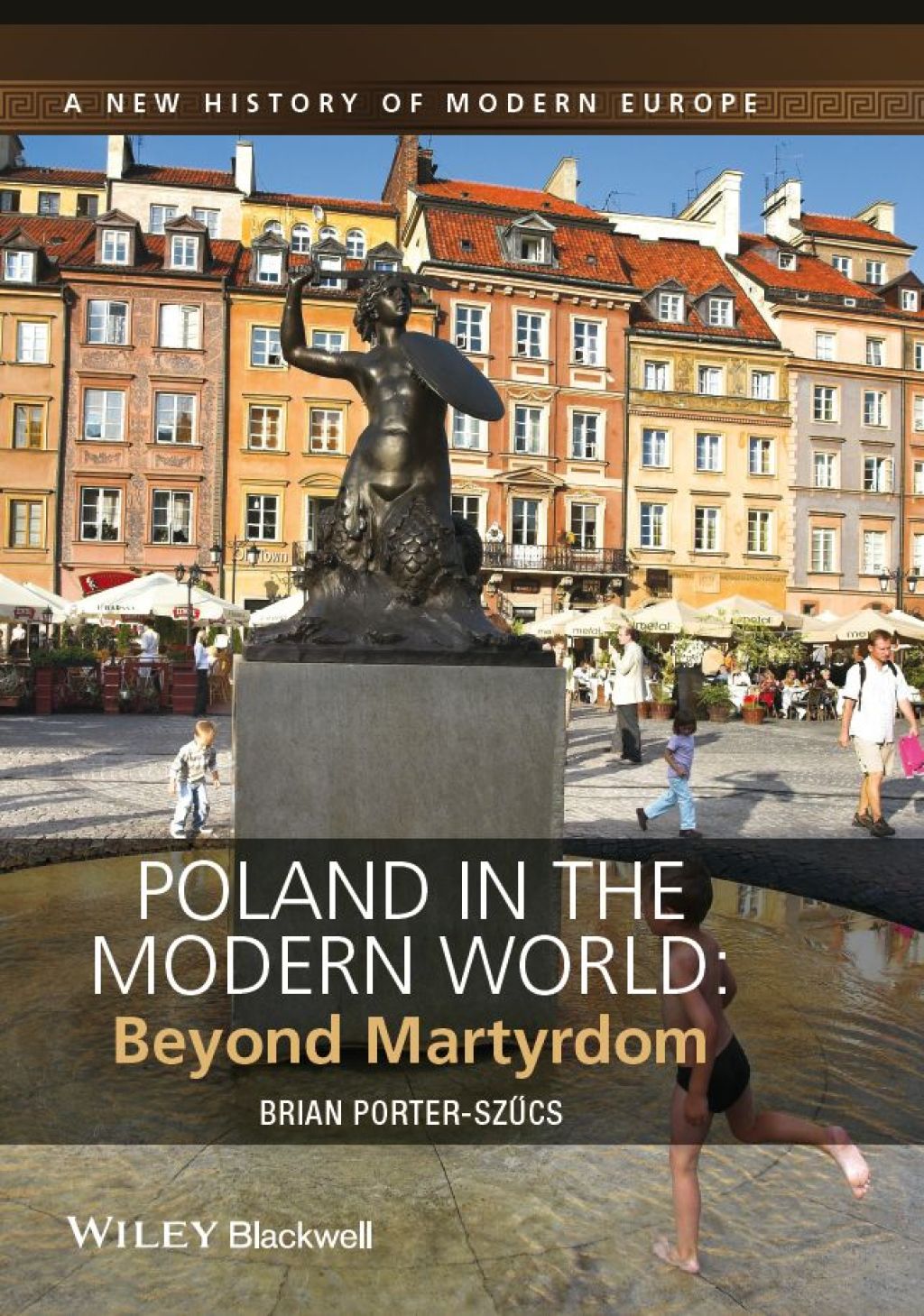 Poland in the Modern World Beyond Martyrdom 1st Edition