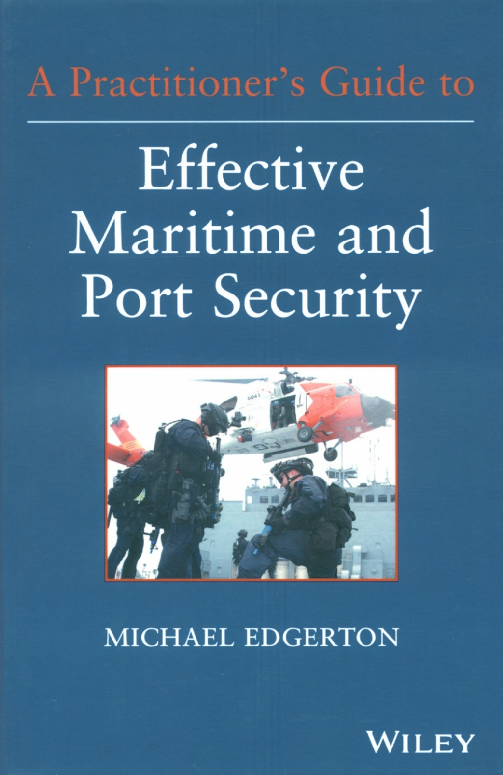 A Practitioner’s Guide to Effective Maritime and Port Security 1st Edition