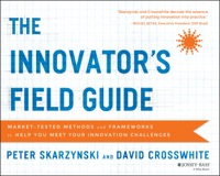 Cover image: The Innovator's Field Guide: Market Tested Methods and Frameworks to Help You Meet Your Innovation Challenges 1st edition 9781118644300