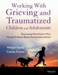 Imagen de portada: Working with Grieving and Traumatized Children and Adolescents: Discovering What Matters Most Through Evidence-Based, Sensory Interventions 1st edition 9781118543177
