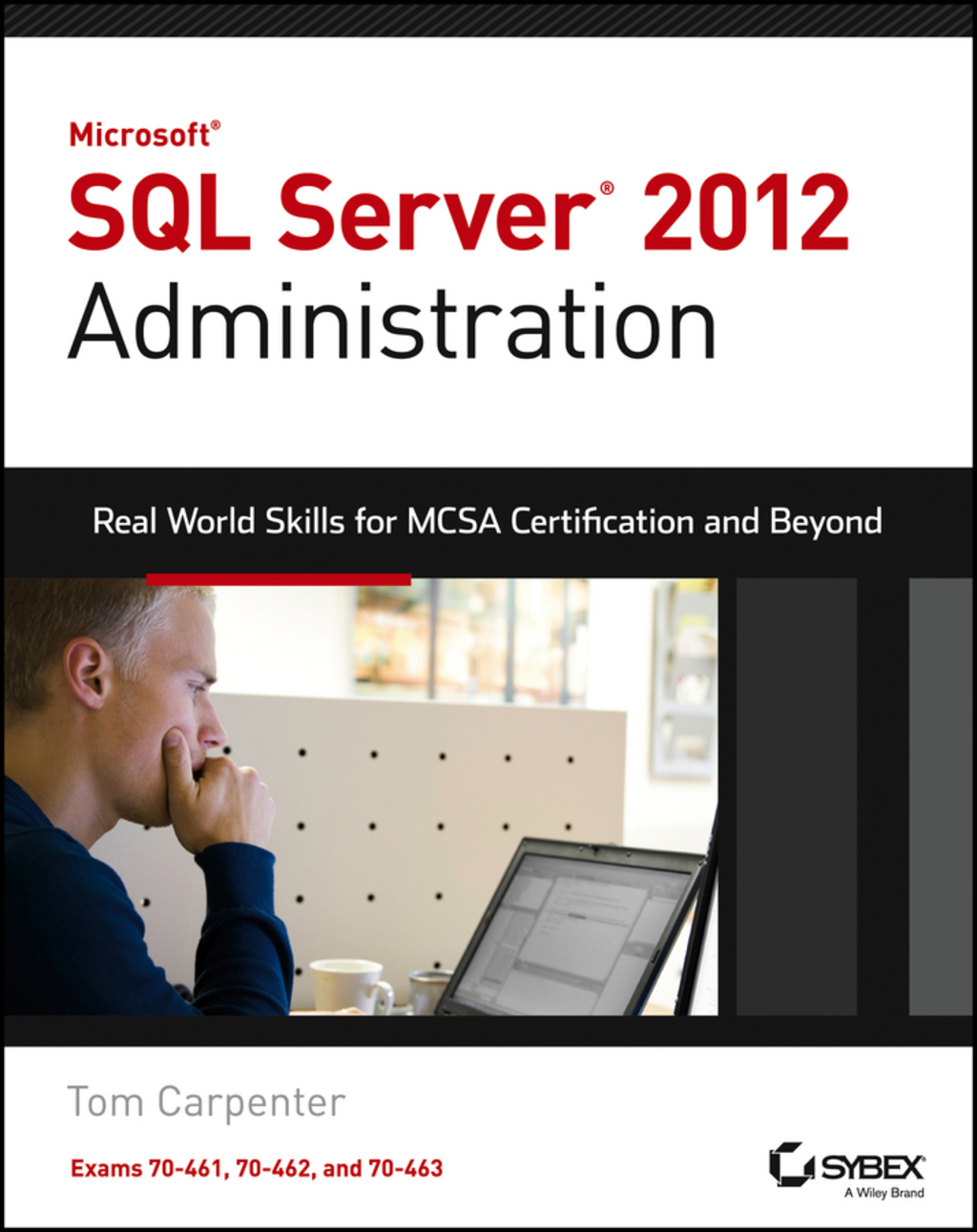 Microsoft SQL Server 2012 Administration: Real-World Skills for MCSA Certification and Beyond (Exams 70-461, 70-462, and 70-463) 1st Edition