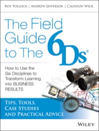 Cover image: The 6Ds Fieldbook: Tips, Tools, Case Studies, and Advice for Implementing The Six Disciplines of Breakthrough Learning 1st edition 9781118648131