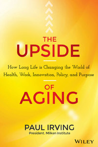 صورة الغلاف: The Upside of Aging: How Long Life Is Changing the World of Health, Work, Innovation, Policy and Purpose 1st edition 9781118692035
