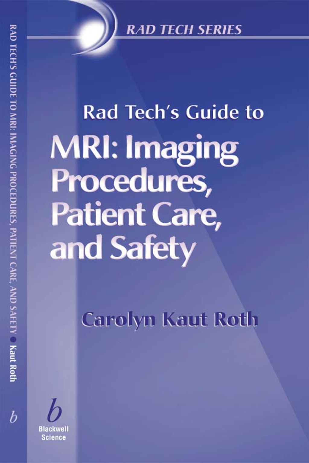 Rad Tech’s Guide to MRI: Imaging Procedures, Patient Care, and Safety Imaging Procedures, Patient Care, and Safety 1st Edition