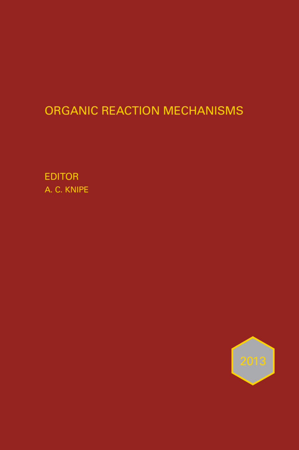 Organic Reaction Mechanisms 2013 An annual survey covering the literature dated January to December 2013 1st Edition