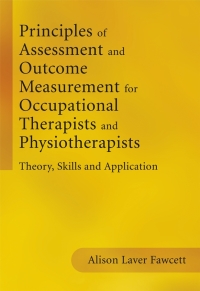 Cover image: Principles of Assessment and Outcome Measurement for Occupational Therapists and Physiotherapists: Theory, Skills and Application 1st edition 9781861564801