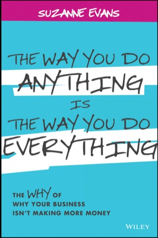 Cover image: The Way You Do Anything is the Way You Do Everything: The Why of Why Your Business Isn't Making More Money 1st edition 9781118714263