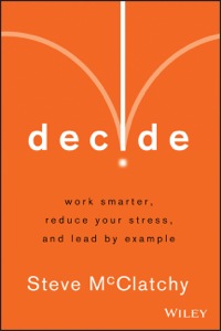 Cover image: Decide: Work Smarter, Reduce Your Stress, and Lead by Example 1st edition 9781118554388
