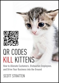 Cover image: QR Codes Kill Kittens: How to Alienate Customers, Dishearten Employees, and Drive Your Business into the Ground 1st edition 9781118732755