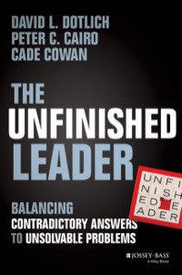 Cover image: The Unfinished Leader: Balancing Contradictory Answers to Unsolvable Problems 1st edition 9781118455098