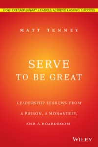 Cover image: Serve to Be Great: Leadership Lessons from a Prison, a Monastery, and a Boardroom 1st edition 9781118868461