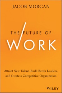 Cover image: The Future of Work: Attract New Talent, Build Better Leaders, and Create a Competitive Organization 1st edition 9781118877241