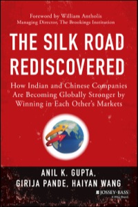 Cover image: The Silk Road Rediscovered: How Indian and Chinese Companies Are Becoming Globally Stronger by Winning in Each Other's Markets 1st edition 9781118446232