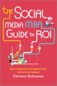 Cover image: The Social Media MBA Guide to ROI: How to Measure and Improve Your Return on Investment 1st edition 9781118844397