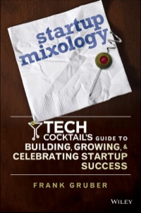 Cover image: Startup Mixology: Tech Cocktail's Guide to Building, Growing, and Celebrating Startup Success 1st edition 9781118844380