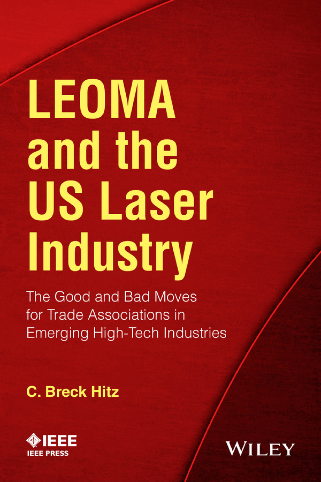 LEOMA and the US Laser Industry The Good and Bad Moves for Trade Associations in Emerging High-Tech Industries 1st Edition