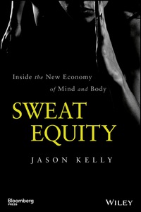 Cover image: Sweat Equity: Inside the New Economy of Mind and Body 1st edition 9781118914595