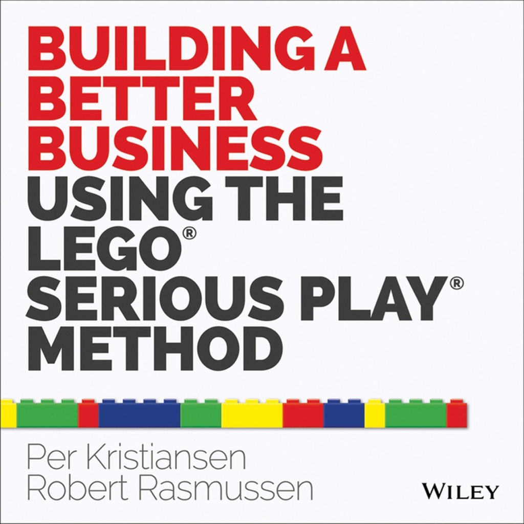 Building a Better Business Using the Lego Serious Play Method 1st Edition