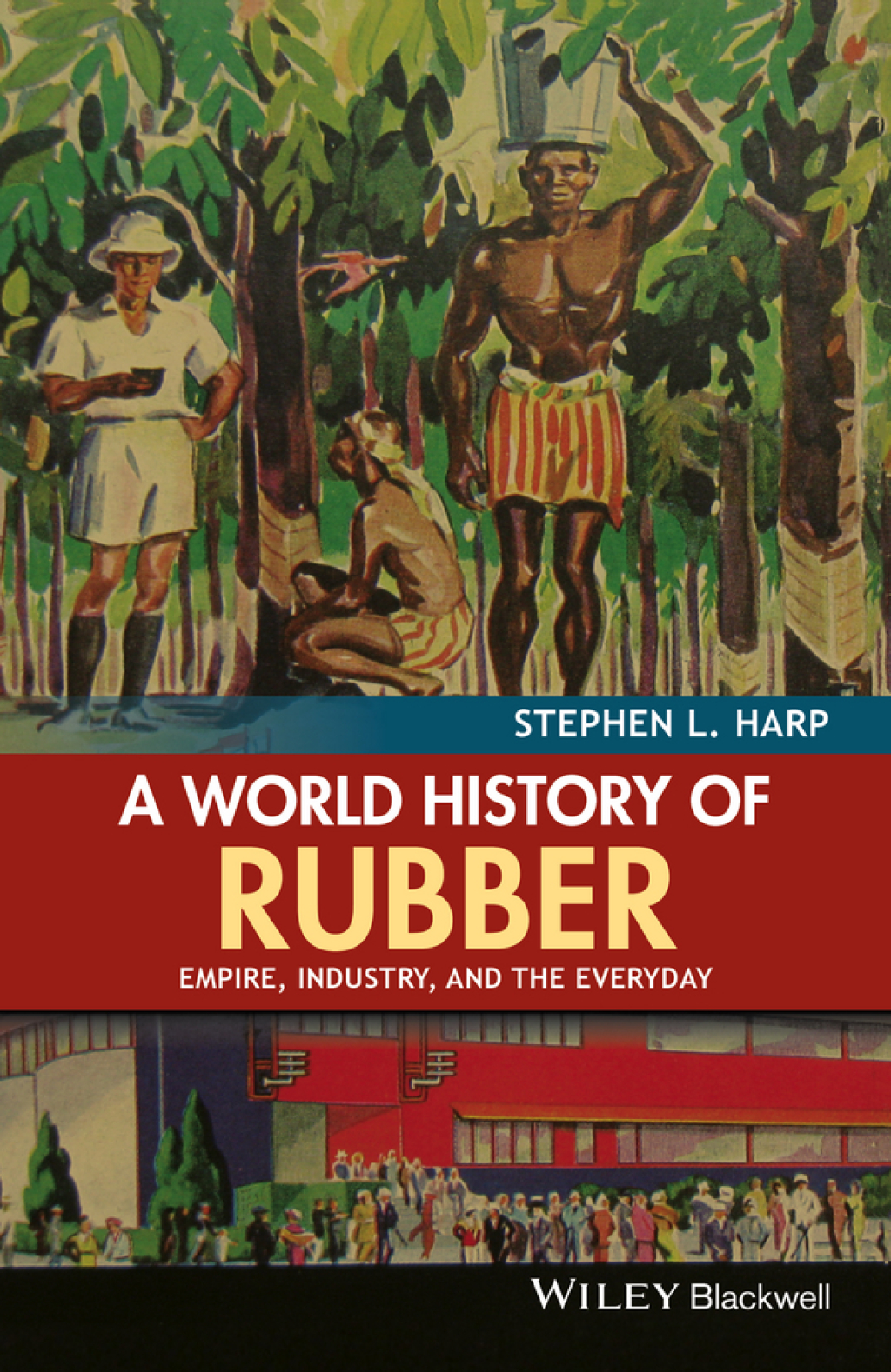 A World History of Rubber Empire, Industry, and the Everyday 1st Edition