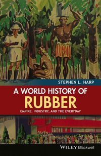 Cover image: A World History of Rubber: Empire, Industry, and the Everyday 1st edition 9781118934227