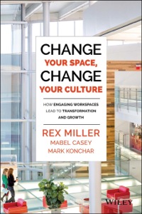 Cover image: Change Your Space, Change Your Culture: How Engaging Workspaces Lead to Transformation and Growth 1st edition 9781118937815