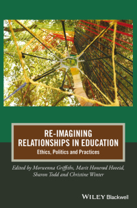 صورة الغلاف: Re-Imagining Relationships in Education: Ethics, Politics and Practices 1st edition 9781118944738