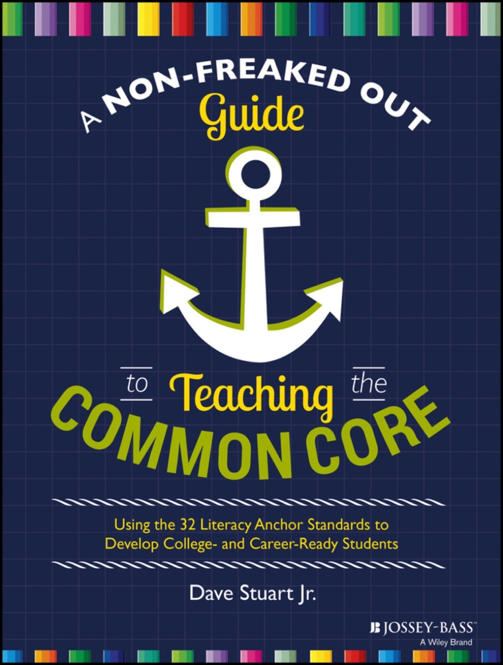 A Non-Freaked Out Guide to Teaching the Common Core: Using the 32 Literacy Anchor Standards to Develop College- and Career-Ready Students 1st Edition