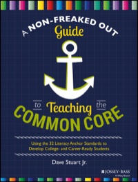 Cover image: A Non-Freaked Out Guide to Teaching the Common Core: Using the 32 Literacy Anchor Standards to Develop College- and Career-Ready Students 1st edition 9781118952269