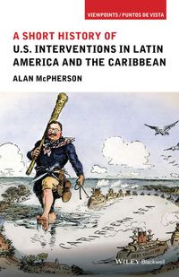 Cover image: A Short History of U.S. Interventions in Latin America and the Caribbean 1st edition 9781118954003