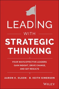 Cover image: Leading with Strategic Thinking: Four Ways Effective Leaders Gain Insight, Drive Change, and Get Results 1st edition 9781118968154