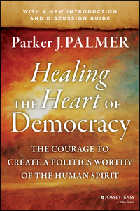 Omslagafbeelding: Healing the Heart of Democracy: The Courage to Create a Politics Worthy of the Human Spirit 1st edition 9781118907504