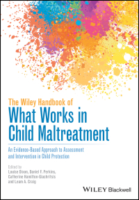 Cover image: The Wiley Handbook of What Works in Child Maltreatment: An Evidence-Based Approach to Assessment and Intervention in Child Protection 1st edition 9781118976128