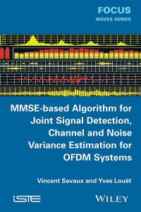 صورة الغلاف: MMSE-Based Algorithm for Joint Signal Detection, Channel and Noise Variance Estimation for OFDM Systems 1st edition 9781848216976