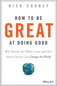 Cover image: How To Be Great At Doing Good: Why Results Are What Count and How Smart Charity Can Change the World 1st edition 9781119041719