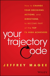 Cover image: Your Trajectory Code: How to Change Your Decisions, Actions, and Direction to Become Part of the Top 1% of High Achievers 1st edition 9781119043232
