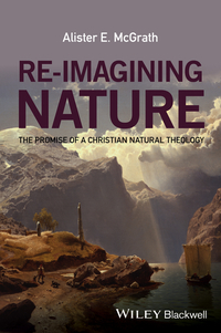 Cover image: Re-Imagining Nature: The Promise of a Christian Natural Theology 1st edition 9781119046356