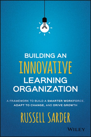 صورة الغلاف: Building an Innovative Learning Organization: A Framework to Build a Smarter Workforce, Adapt to Change, and Drive Growth 1st edition 9781119157458