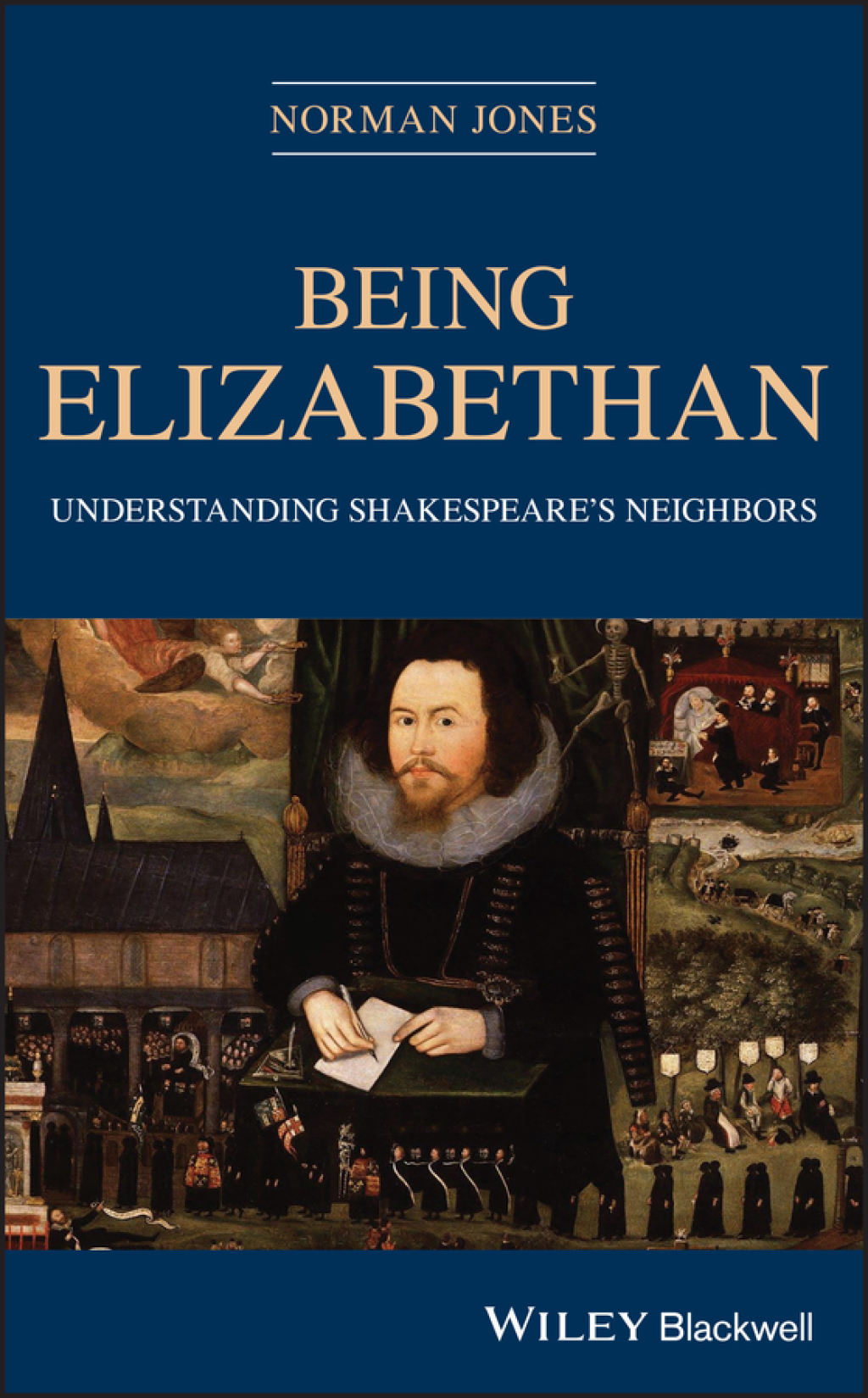 Being Elizabethan Understanding Shakespeare’s Neighbors 1st Edition