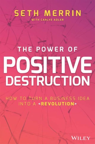 Cover image: The Power of Positive Destruction: How to Turn a Business Idea Into a Revolution 1st edition 9781119196426