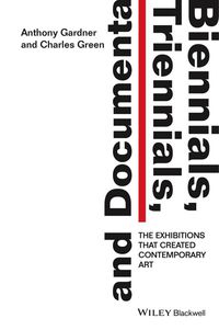 Cover image: Biennials, Triennials, and documenta: The Exhibitions That Created Contemporary Art 1st edition 9781444336658