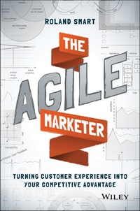 Cover image: The Agile Marketer: Turning Customer Experience Into Your Competitive Advantage 1st edition 9781119223009