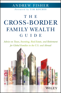 Cover image: The Cross-Border Family Wealth Guide: Advice on Taxes, Investing, Real Estate, and Retirement for Global Families in the U.S. and Abroad 1st edition 9781119234272