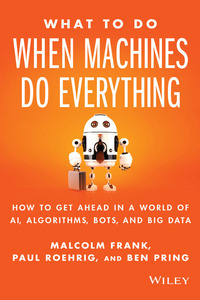 Cover image: What To Do When Machines Do Everything: How to Get Ahead in a World of AI, Algorithms, Bots, and Big Data 1st edition 9781119278665