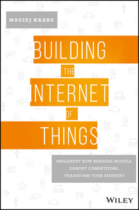 Cover image: Building the Internet of Things: Implement New Business Models, Disrupt Competitors, Transform Your Industry 1st edition 9781119285663