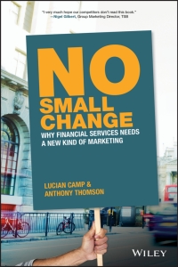Cover image: No Small Change: Why Financial Services Needs A New Kind of Marketing 1st edition 9781119378037
